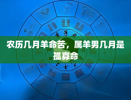 农历几月羊命苦，属羊男几月是孤寡命