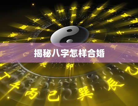 揭秘八字怎样合婚