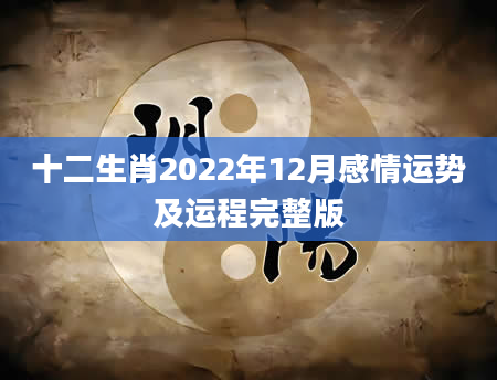 十二生肖2022年12月感情运势及运程完整版