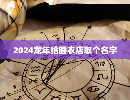 2024龙年给睡衣店取个名字