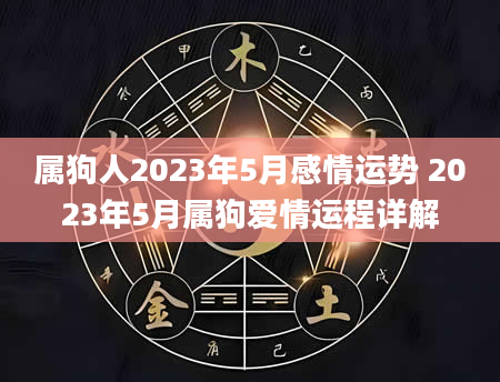 属狗人2023年5月感情运势 2023年5月属狗爱情运程详解