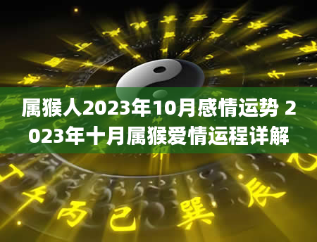 属猴人2023年10月感情运势 2023年十月属猴爱情运程详解