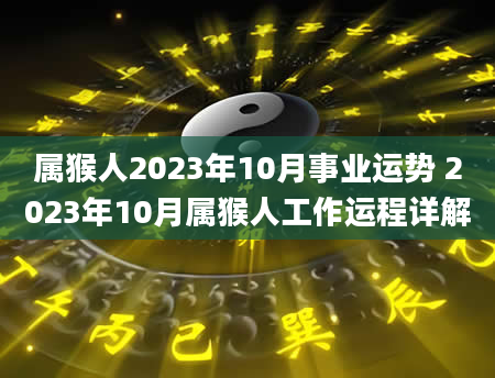 属猴人2023年10月事业运势 2023年10月属猴人工作运程详解