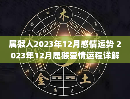 属猴人2023年12月感情运势 2023年12月属猴爱情运程详解