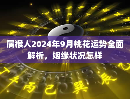 属猴人2024年9月桃花运势全面解析，姻缘状况怎样