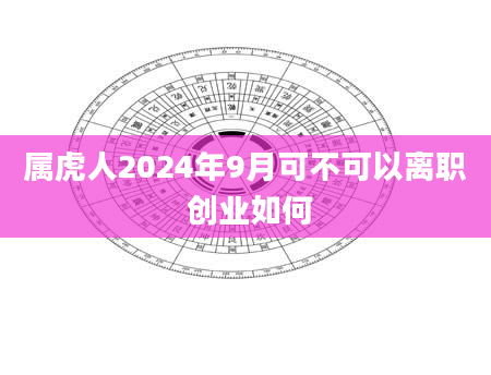 属虎人2024年9月可不可以离职 创业如何