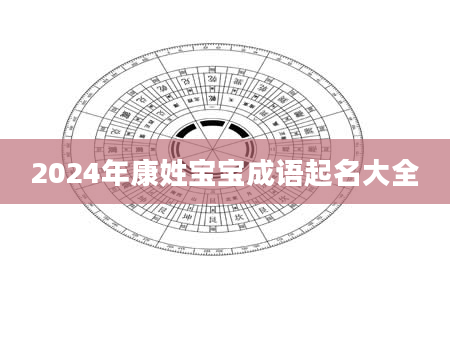 2024年康姓宝宝成语起名大全