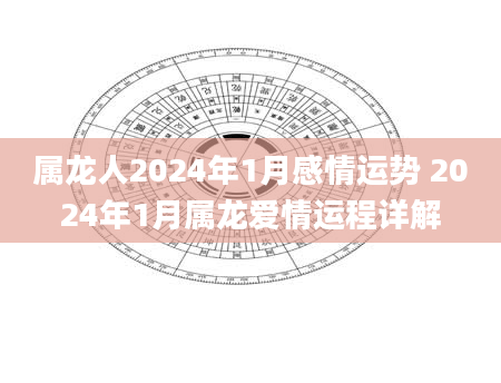 属龙人2024年1月感情运势 2024年1月属龙爱情运程详解