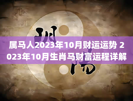 属马人2023年10月财运运势 2023年10月生肖马财富运程详解