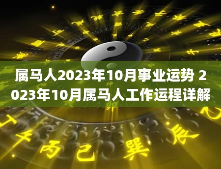 属马人2023年10月事业运势 2023年10月属马人工作运程详解