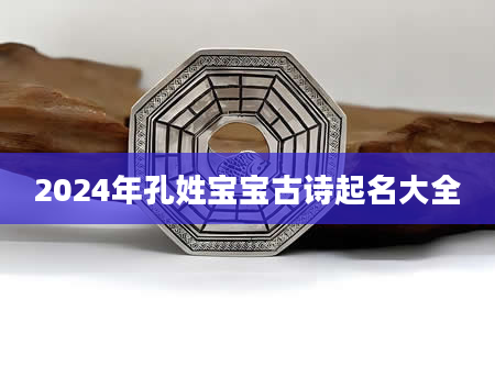 2024年孔姓宝宝古诗起名大全