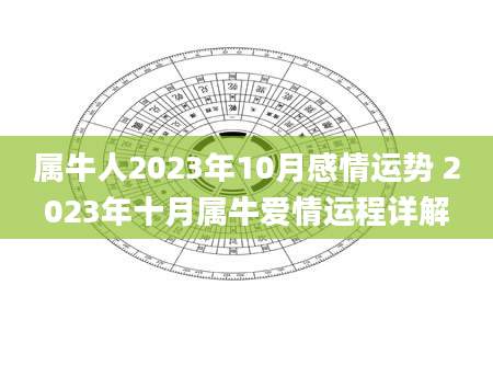 属牛人2023年10月感情运势 2023年十月属牛爱情运程详解