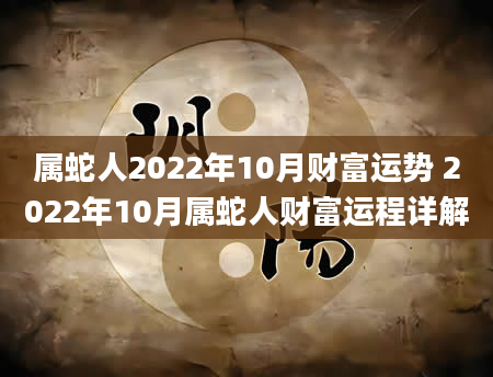 属蛇人2022年10月财富运势 2022年10月属蛇人财富运程详解