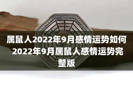 属鼠人2022年9月感情运势如何 2022年9月属鼠人感情运势完整版