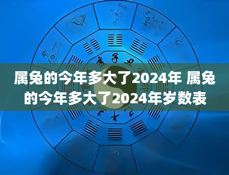 属兔的今年多大了2024年 属兔的今年多大了2024年岁数表