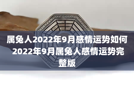 属兔人2022年9月感情运势如何 2022年9月属兔人感情运势完整版