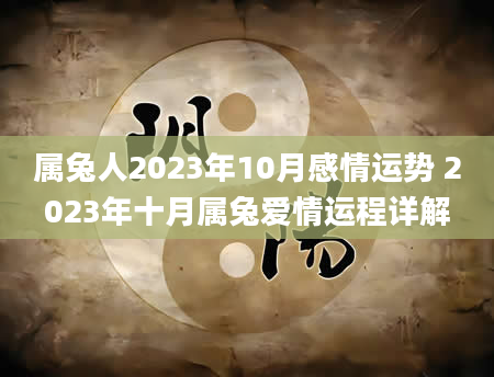 属兔人2023年10月感情运势 2023年十月属兔爱情运程详解