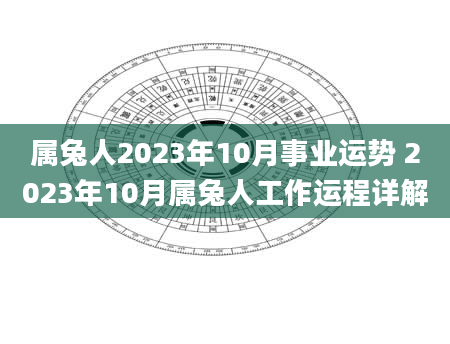 属兔人2023年10月事业运势 2023年10月属兔人工作运程详解