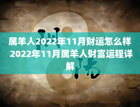 属羊人2022年11月财运怎么样 2022年11月属羊人财富运程详解