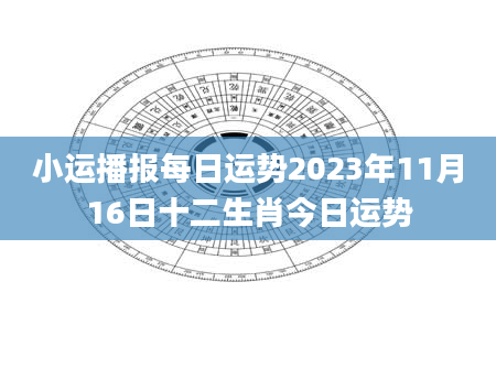 小运播报每日运势2023年11月16日十二生肖今日运势