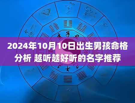 2024年10月10日出生男孩命格分析 越听越好听的名字推荐