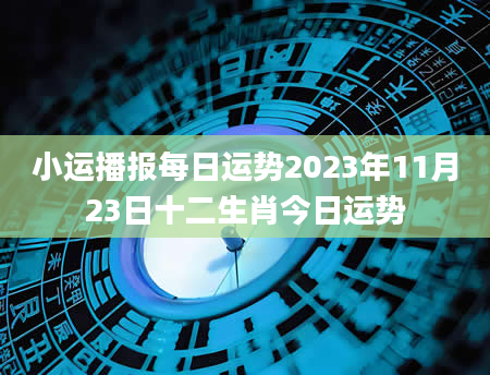 小运播报每日运势2023年11月23日十二生肖今日运势