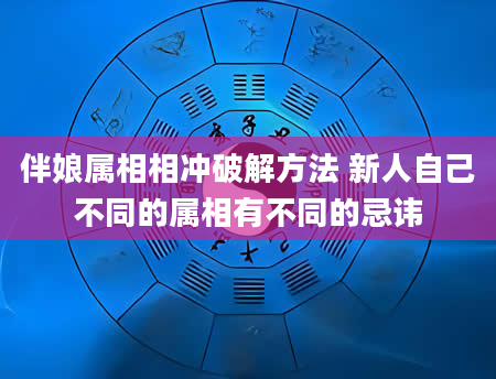 伴娘属相相冲破解方法 新人自己不同的属相有不同的忌讳