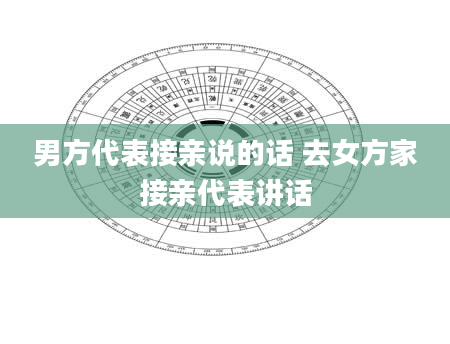 男方代表接亲说的话 去女方家接亲代表讲话