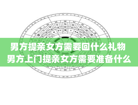 男方提亲女方需要回什么礼物 男方上门提亲女方需要准备什么