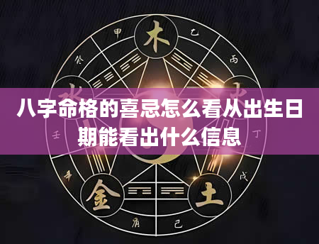 八字命格的喜忌怎么看从出生日期能看出什么信息