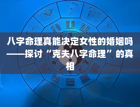 八字命理真能决定女性的婚姻吗——探讨“克夫八字命理”的真相