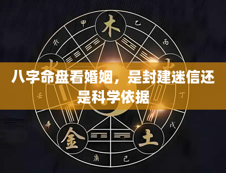 八字命盘看婚姻，是封建迷信还是科学依据