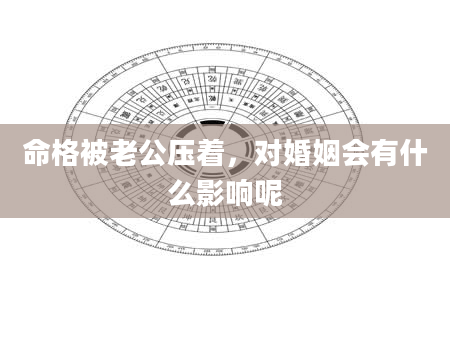 命格被老公压着，对婚姻会有什么影响呢