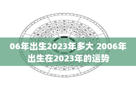 06年出生2023年多大 2006年出生在2023年的运势