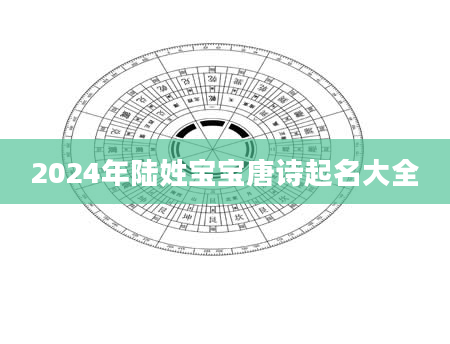 2024年陆姓宝宝唐诗起名大全