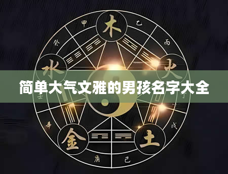 简单大气文雅的男孩名字大全