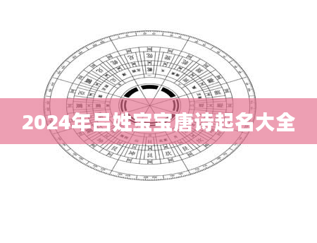 2024年吕姓宝宝唐诗起名大全