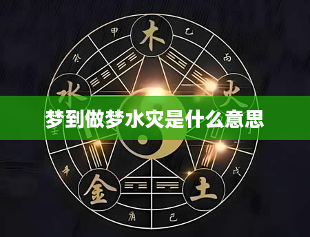 梦到做梦水灾是什么意思