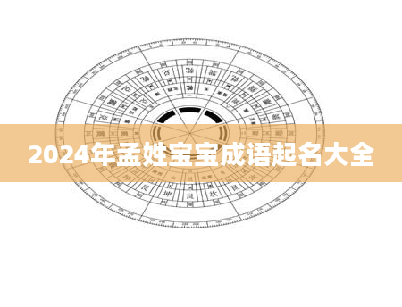 2024年孟姓宝宝成语起名大全