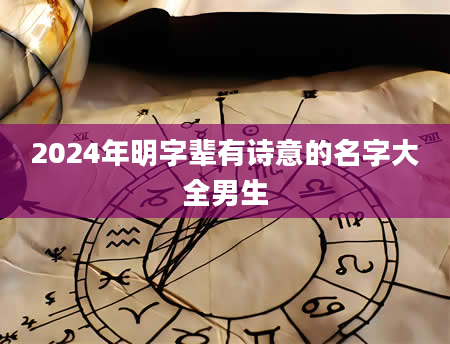 2024年明字辈有诗意的名字大全男生