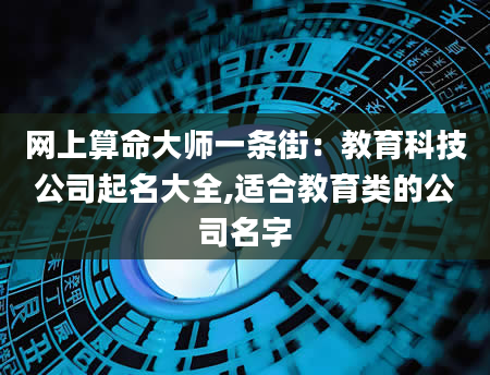 网上算命大师一条街：教育科技公司起名大全,适合教育类的公司名字