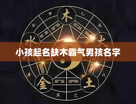 小孩起名缺木霸气男孩名字