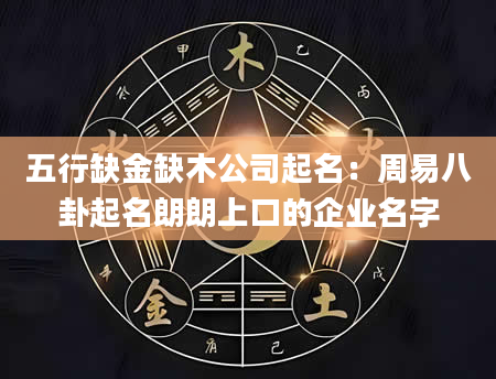 五行缺金缺木公司起名：周易八卦起名朗朗上口的企业名字