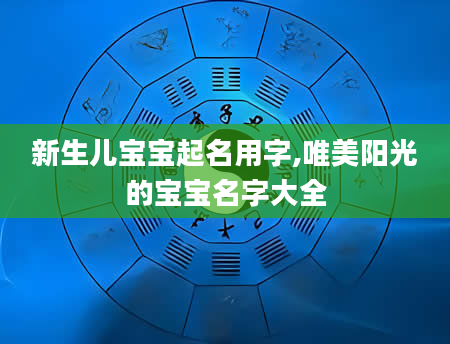 新生儿宝宝起名用字,唯美阳光的宝宝名字大全