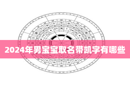 2024年男宝宝取名带凯字有哪些