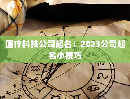 医疗科技公司起名：2023公司起名小技巧