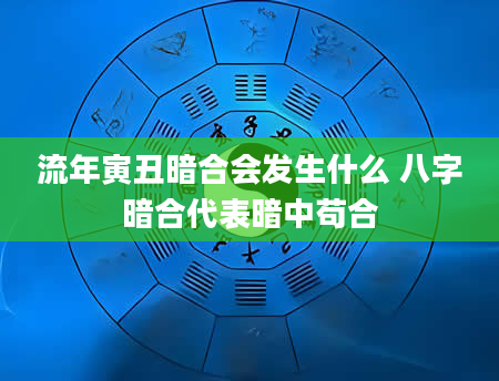 流年寅丑暗合会发生什么 八字暗合代表暗中苟合