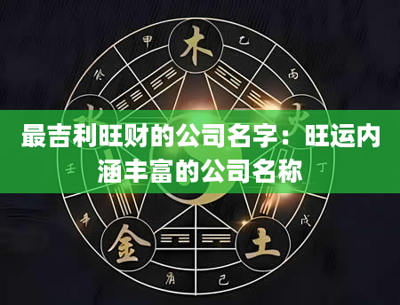 最吉利旺财的公司名字：旺运内涵丰富的公司名称