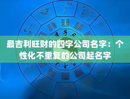 最吉利旺财的四字公司名字：个性化不重复的公司起名字