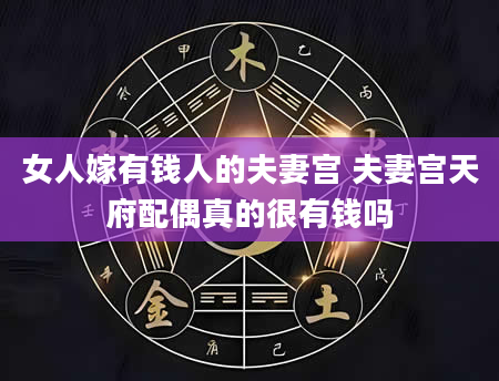 女人嫁有钱人的夫妻宫 夫妻宫天府配偶真的很有钱吗